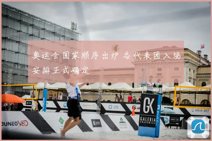 奥运会国家顺序出炉 各代表团入场安排正式确定