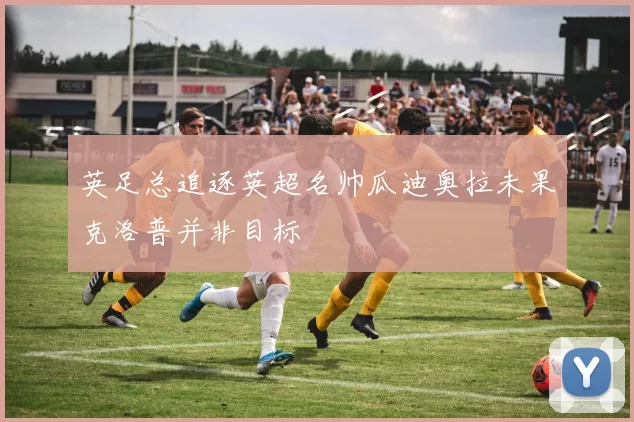 英足总追逐英超名帅瓜迪奥拉未果克洛普并非目标