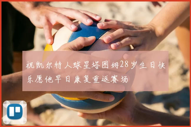 祝凯尔特人球星塔图姆28岁生日快乐愿他早日康复重返赛场