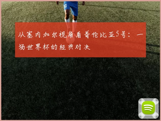 从塞内加尔视角看哥伦比亚5号：一场世界杯的经典对决