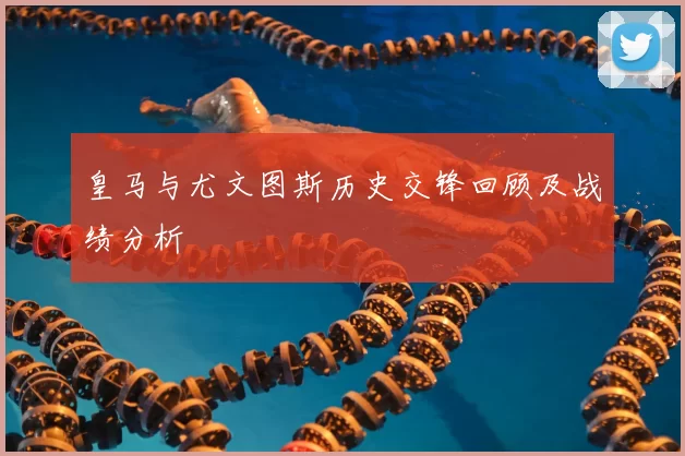 皇马与尤文图斯历史交锋回顾及战绩分析